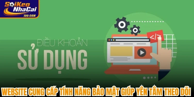 Website cung cấp tính năng bảo mật giúp yên tâm theo dõi Soi Kèo Bóng Đá