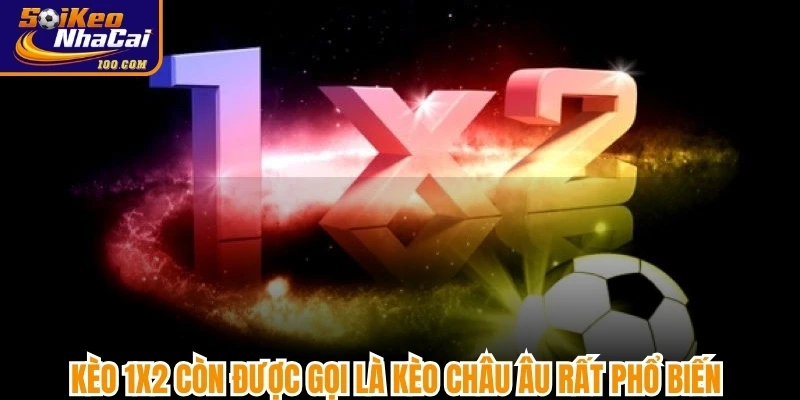 Kèo 1X2 còn được gọi là kèo Châu Âu rất phổ biến trong làng cá cược