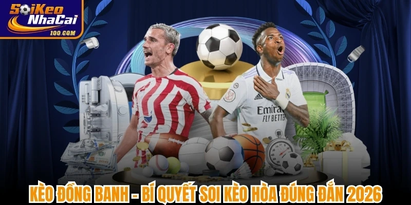 Kèo Đồng Banh - Bí Quyết Soi Kèo Hòa Đúng Đắn 2026