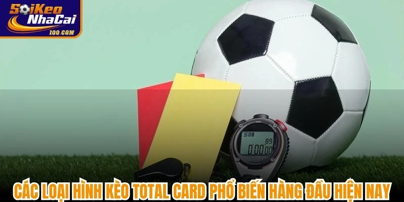 Các loại hình kèo Total Card phổ biến hàng đầu hiện nay