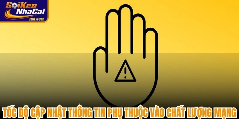 Tốc độ cập nhật thông tin Soikeonhacai phụ thuộc rất nhiều vào chất lượng mạng