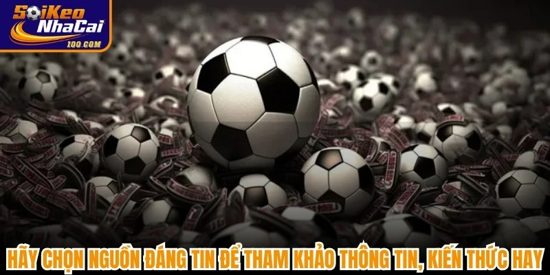 Hãy chọn nguồn đáng tin để tham khảo thông tin, kiến thức hay